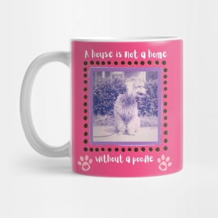 A House is not a Home Without a Poodle Mug